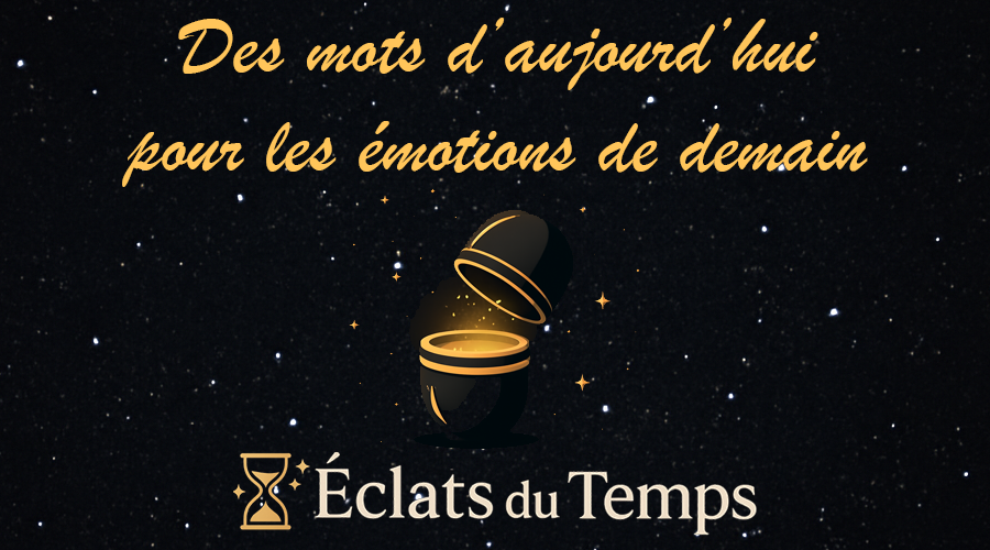 ECLATS DU TEMPS - Des mots d'aujourd'hui pour les émotions de demain
